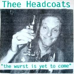 Thee Headcoats : The Wurst Is Yet To Come